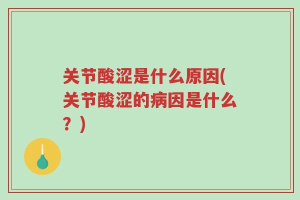 关节酸涩是什么原因(关节酸涩的病因是什么?)-第1张图片-超越 关节酸涩是什么原因(关节酸涩的病因是什么?)-第1张图片-超越
