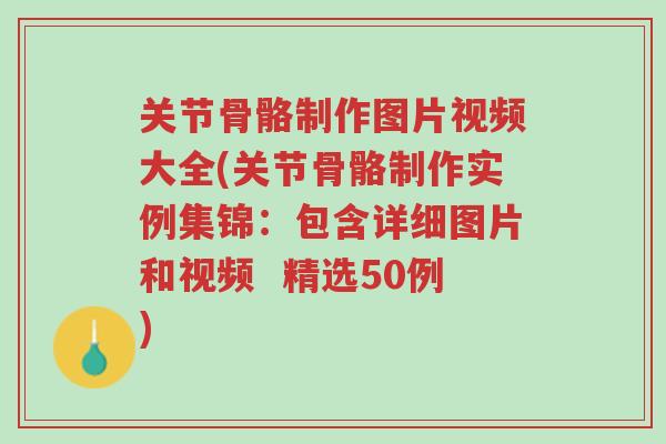 关节骨骼制作图片视频大全(关节骨骼制作实例集锦:包含详细图片和视频 精选50例)-第1张图片-超越 关节骨骼制作图片视频大全(关节骨骼制作实例集锦:包含详细图片和视频 精选50例)-第1张图片-超越