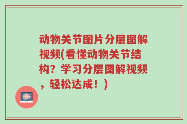 动物关节图片分层图解视频(看懂动物关节结构?学习分层图解视频,轻松达成!)-第1张图片-超越 动物关节图片分层图解视频(看懂动物关节结构?学习分层图解视频,轻松达成!)-第1张图片-超越