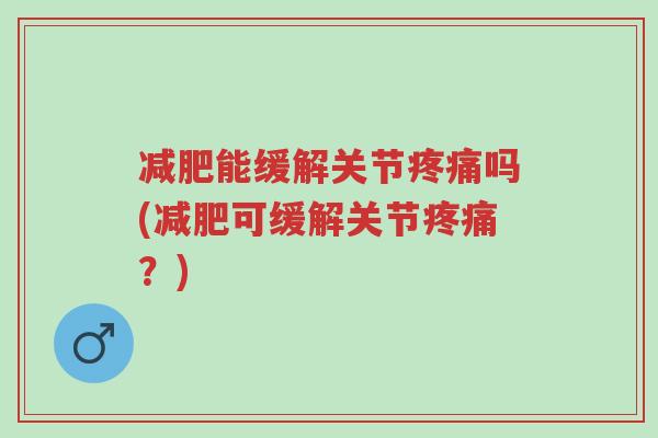 减肥能缓解关节疼痛吗(减肥可缓解关节疼痛?)-第1张图片-超越 减肥能缓解关节疼痛吗(减肥可缓解关节疼痛?)-第1张图片-超越