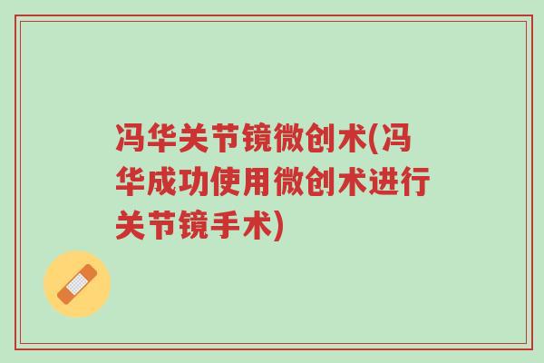 冯华关节镜微创术(冯华成功使用微创术进行关节镜手术)-第1张图片-超越 冯华关节镜微创术(冯华成功使用微创术进行关节镜手术)-第1张图片-超越