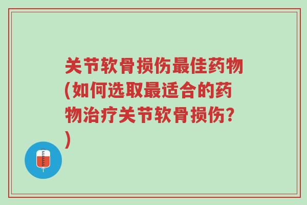 关节软骨损伤最佳药物(如何选取最适合的药物治疗关节软骨损伤?)-第1张图片-超越 关节软骨损伤最佳药物(如何选取最适合的药物治疗关节软骨损伤?)-第1张图片-超越
