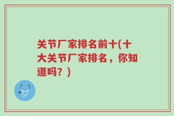关节厂家排名前十(十大关节厂家排名,你知道吗?)-第1张图片-超越 关节厂家排名前十(十大关节厂家排名,你知道吗?)-第1张图片-超越