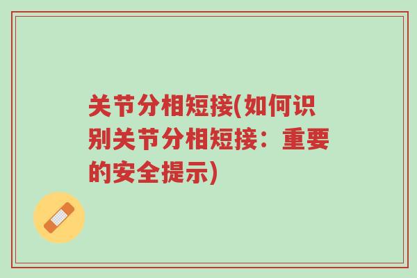 关节分相短接(如何识别关节分相短接:重要的安全提示)-第1张图片-超越 关节分相短接(如何识别关节分相短接:重要的安全提示)-第1张图片-超越