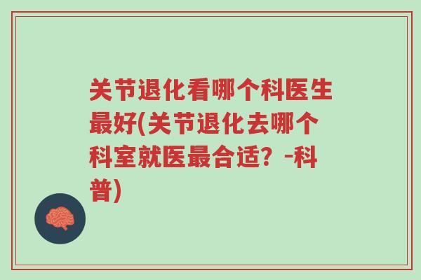 关节退化看哪个科医生最好(关节退化去哪个科室就医最合适?-科普)-第1张图片-超越 关节退化看哪个科医生最好(关节退化去哪个科室就医最合适?-科普)-第1张图片-超越