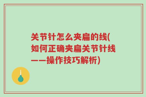 关节针怎么夹扁的线(如何正确夹扁关节针线——操作技巧解析)-第1张图片-超越 关节针怎么夹扁的线(如何正确夹扁关节针线——操作技巧解析)-第1张图片-超越
