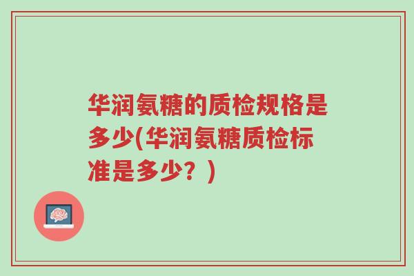 华润氨糖的质检规格是多少(华润氨糖质检标准是多少?)-第1张图片-超越 华润氨糖的质检规格是多少(华润氨糖质检标准是多少?)-第1张图片-超越