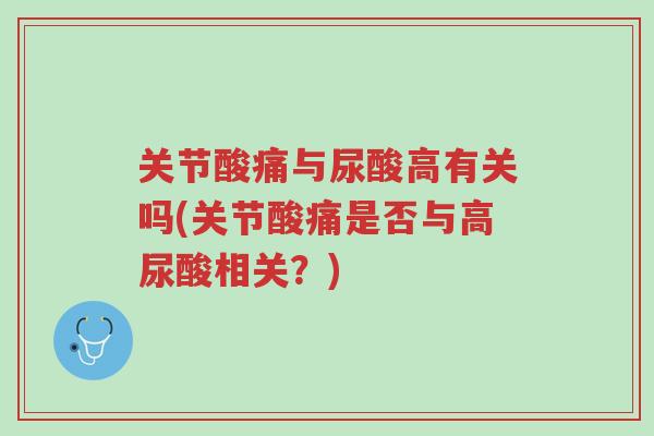 关节酸痛与尿酸高有关吗(关节酸痛是否与高尿酸相关?)-第1张图片-超越 关节酸痛与尿酸高有关吗(关节酸痛是否与高尿酸相关?)-第1张图片-超越