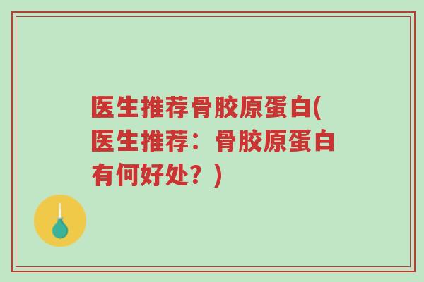 医生推荐骨胶原蛋白(医生推荐:骨胶原蛋白有何好处?)-第1张图片-超越 医生推荐骨胶原蛋白(医生推荐:骨胶原蛋白有何好处?)-第1张图片-超越