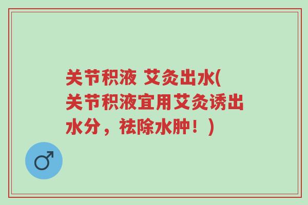 关节积液 艾灸出水(关节积液宜用艾灸诱出水分,祛除水肿!)-第1张图片-超越 关节积液 艾灸出水(关节积液宜用艾灸诱出水分,祛除水肿!)-第1张图片-超越