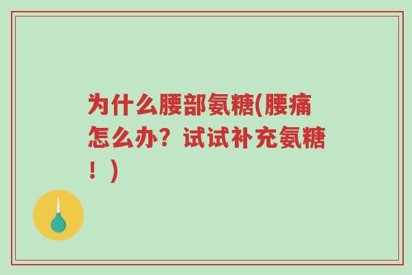 为什么腰部氨糖(腰痛怎么办?试试补充氨糖!)-第1张图片-超越 为什么腰部氨糖(腰痛怎么办?试试补充氨糖!)-第1张图片-超越