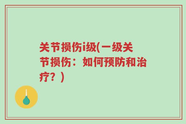 关节损伤i级(一级关节损伤:如何预防和治疗?)-第1张图片-超越 关节损伤i级(一级关节损伤:如何预防和治疗?)-第1张图片-超越