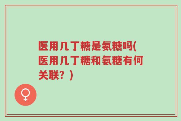 医用几丁糖是氨糖吗(医用几丁糖和氨糖有何关联?)-第1张图片-超越 医用几丁糖是氨糖吗(医用几丁糖和氨糖有何关联?)-第1张图片-超越