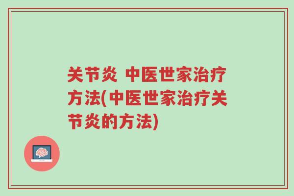 关节炎 中医世家治疗方法(中医世家治疗关节炎的方法)-第1张图片-超越