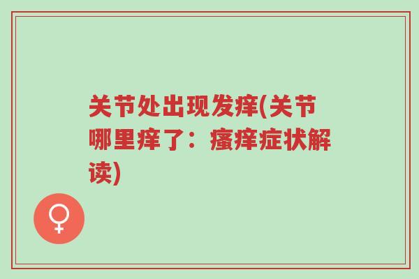 关节处出现发痒(关节哪里痒了:瘙痒症状解读)-第1张图片-超越 关节处出现发痒(关节哪里痒了:瘙痒症状解读)-第1张图片-超越