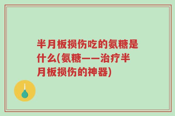 半月板损伤吃的氨糖是什么(氨糖——治疗半月板损伤的神器)-第1张图片-超越 半月板损伤吃的氨糖是什么(氨糖——治疗半月板损伤的神器)-第1张图片-超越