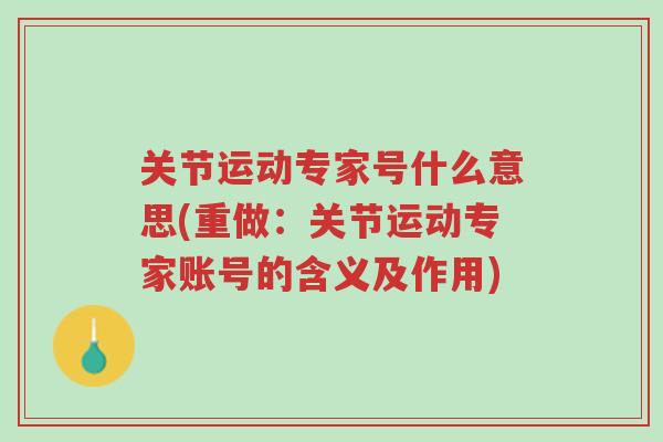 关节运动专家号什么意思(重做：关节运动专家账号的含义及作用)-第1张图片-超越