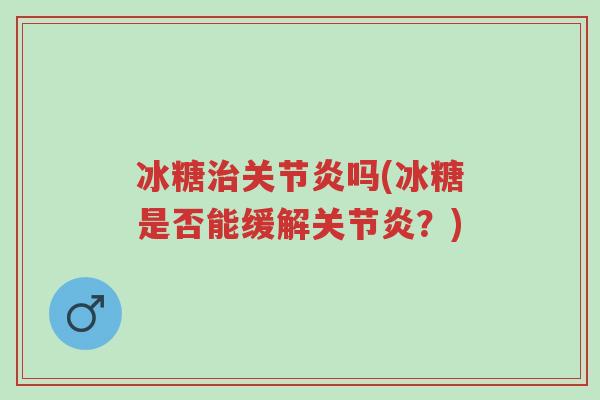 冰糖治关节炎吗(冰糖是否能缓解关节炎?)-第1张图片-超越 冰糖治关节炎吗(冰糖是否能缓解关节炎?)-第1张图片-超越