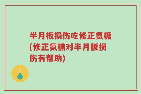 半月板损伤吃修正氨糖(修正氨糖对半月板损伤有帮助)-第1张图片-超越 半月板损伤吃修正氨糖(修正氨糖对半月板损伤有帮助)-第1张图片-超越