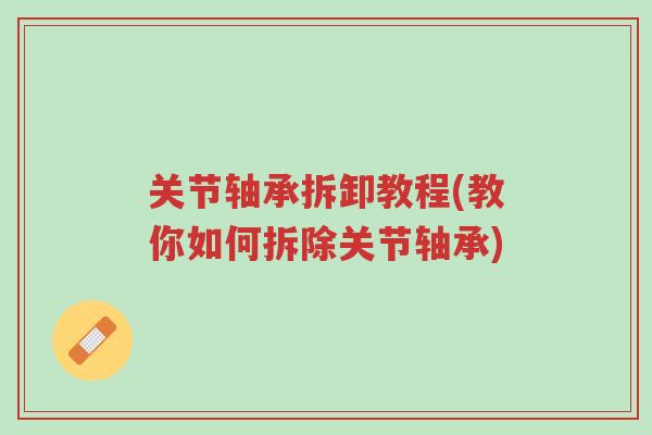 关节轴承拆卸教程(教你如何拆除关节轴承)-第1张图片-超越 关节轴承拆卸教程(教你如何拆除关节轴承)-第1张图片-超越