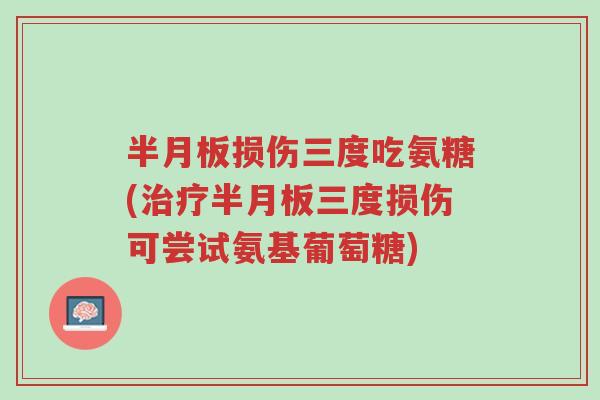 半月板损伤三度吃氨糖(治疗半月板三度损伤可尝试氨基葡萄糖)-第1张图片-超越 半月板损伤三度吃氨糖(治疗半月板三度损伤可尝试氨基葡萄糖)-第1张图片-超越