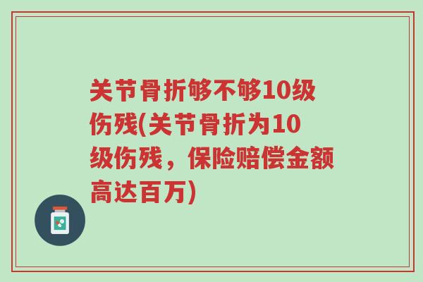 关节骨折够不够10级伤残(关节骨折为10级伤残,保险赔偿金额高达百万)-第1张图片-超越 关节骨折够不够10级伤残(关节骨折为10级伤残,保险赔偿金额高达百万)-第1张图片-超越