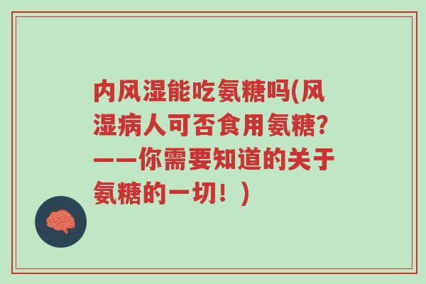 内风湿能吃氨糖吗(风湿病人可否食用氨糖?——你需要知道的关于氨糖的一切!)-第1张图片-超越 内风湿能吃氨糖吗(风湿病人可否食用氨糖?——你需要知道的关于氨糖的一切!)-第1张图片-超越