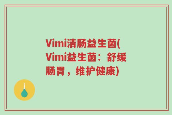 Vimi清肠益生菌(Vimi益生菌:舒缓肠胃,维护健康)-第1张图片-超越 Vimi清肠益生菌(Vimi益生菌:舒缓肠胃,维护健康)-第1张图片-超越