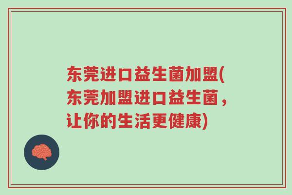 东莞进口益生菌加盟(东莞加盟进口益生菌,让你的生活更健康)-第1张图片-超越 东莞进口益生菌加盟(东莞加盟进口益生菌,让你的生活更健康)-第1张图片-超越