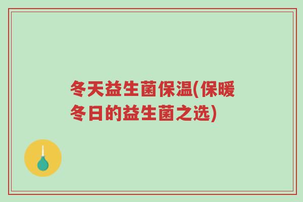 冬天益生菌保温(保暖冬日的益生菌之选)-第1张图片-超越 冬天益生菌保温(保暖冬日的益生菌之选)-第1张图片-超越