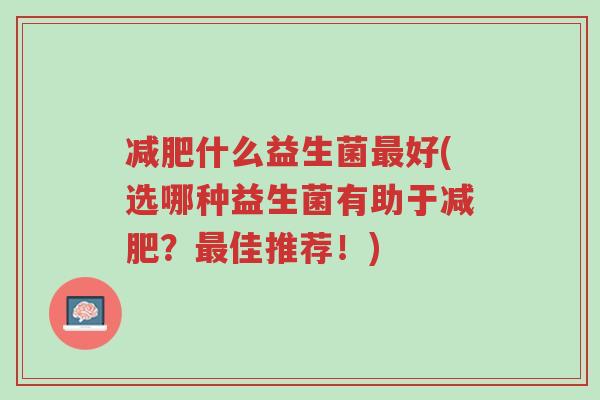 减肥什么益生菌最好(选哪种益生菌有助于减肥?最佳推荐!)-第1张图片-超越 减肥什么益生菌最好(选哪种益生菌有助于减肥?最佳推荐!)-第1张图片-超越