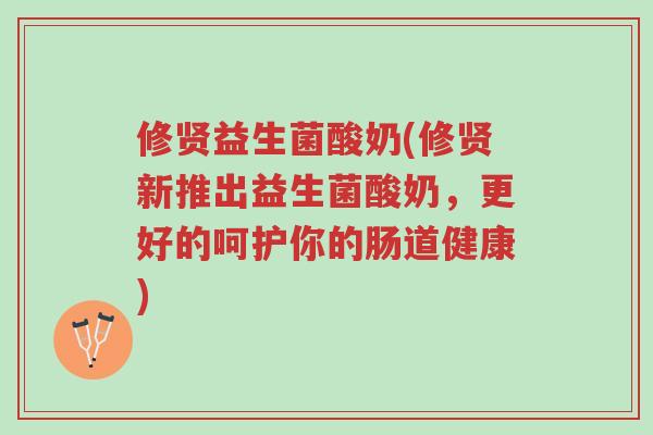 修贤益生菌酸奶(修贤新推出益生菌酸奶，更好的呵护你的肠道健康)-第1张图片-超越