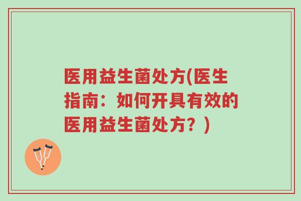 医用益生菌处方(医生指南:如何开具有效的医用益生菌处方?)-第1张图片-超越 医用益生菌处方(医生指南:如何开具有效的医用益生菌处方?)-第1张图片-超越