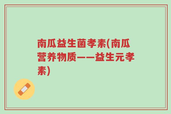 南瓜益生菌孝素(南瓜营养物质——益生元孝素)-第1张图片-超越 南瓜益生菌孝素(南瓜营养物质——益生元孝素)-第1张图片-超越