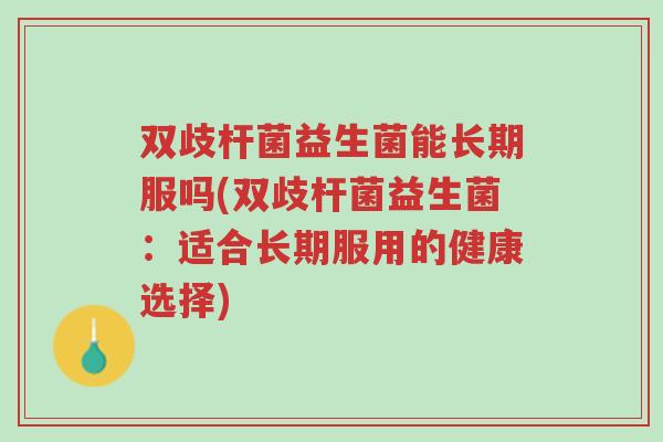 双歧杆菌益生菌能长期服吗(双歧杆菌益生菌:适合长期服用的健康选择)-第1张图片-超越 双歧杆菌益生菌能长期服吗(双歧杆菌益生菌:适合长期服用的健康选择)-第1张图片-超越