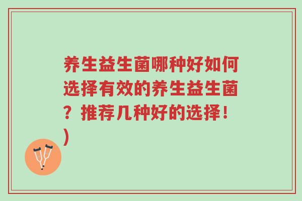 养生益生菌哪种好如何选择有效的养生益生菌?推荐几种好的选择!)-第1张图片-超越 养生益生菌哪种好如何选择有效的养生益生菌?推荐几种好的选择!)-第1张图片-超越