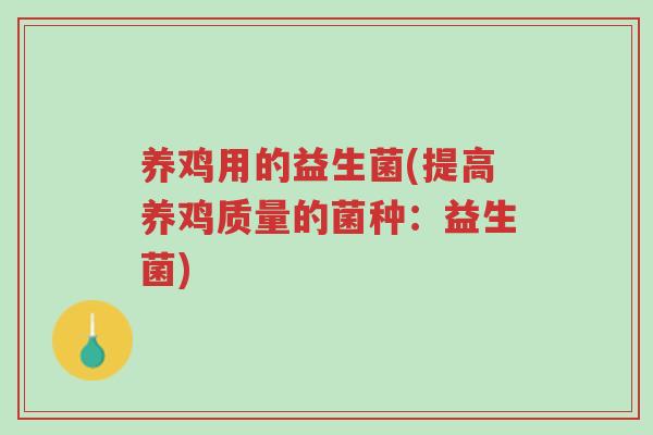 养鸡用的益生菌(提高养鸡质量的菌种:益生菌)-第1张图片-超越 养鸡用的益生菌(提高养鸡质量的菌种:益生菌)-第1张图片-超越
