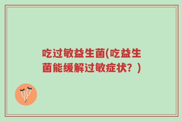 吃过敏益生菌(吃益生菌能缓解过敏症状?)-第1张图片-超越 吃过敏益生菌(吃益生菌能缓解过敏症状?)-第1张图片-超越