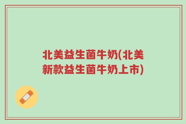 北美益生菌牛奶(北美新款益生菌牛奶上市)-第1张图片-超越 北美益生菌牛奶(北美新款益生菌牛奶上市)-第1张图片-超越
