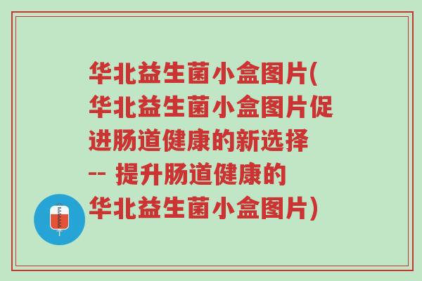 华北益生菌小盒图片(华北益生菌小盒图片促进肠道健康的新选择 -- 提升肠道健康的华北益生菌小盒图片)-第1张图片-超越 华北益生菌小盒图片(华北益生菌小盒图片促进肠道健康的新选择 -- 提升肠道健康的华北益生菌小盒图片)-第1张图片-超越