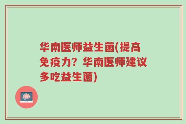 华南医师益生菌(提高免疫力?华南医师建议多吃益生菌)-第1张图片-超越 华南医师益生菌(提高免疫力?华南医师建议多吃益生菌)-第1张图片-超越