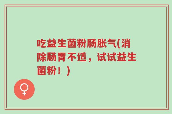 吃益生菌粉肠胀气(消除肠胃不适,试试益生菌粉!)-第1张图片-超越 吃益生菌粉肠胀气(消除肠胃不适,试试益生菌粉!)-第1张图片-超越