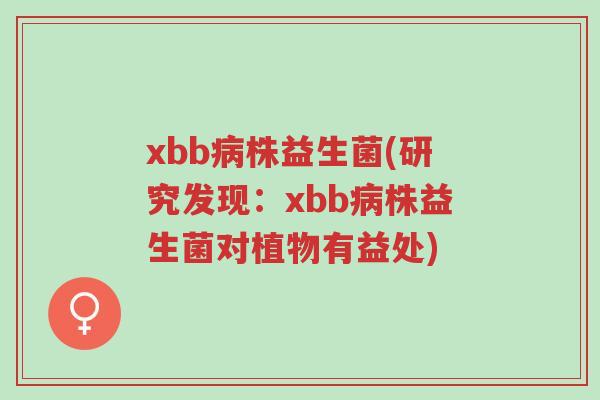 xbb病株益生菌(研究发现:xbb病株益生菌对植物有益处)-第1张图片-超越 xbb病株益生菌(研究发现:xbb病株益生菌对植物有益处)-第1张图片-超越