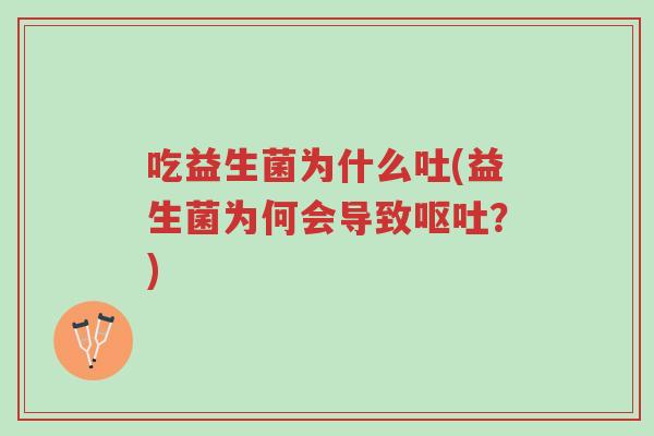 吃益生菌为什么吐(益生菌为何会导致呕吐？)-第1张图片-超越
