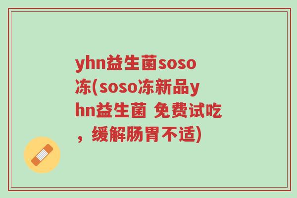 yhn益生菌soso冻(soso冻新品yhn益生菌 免费试吃,缓解肠胃不适)-第1张图片-超越 yhn益生菌soso冻(soso冻新品yhn益生菌 免费试吃,缓解肠胃不适)-第1张图片-超越