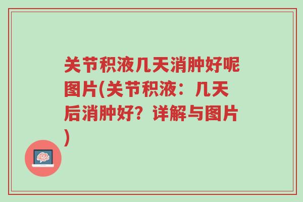 关节积液几天消肿好呢图片(关节积液：几天后消肿好？详解与图片)-第1张图片-超越