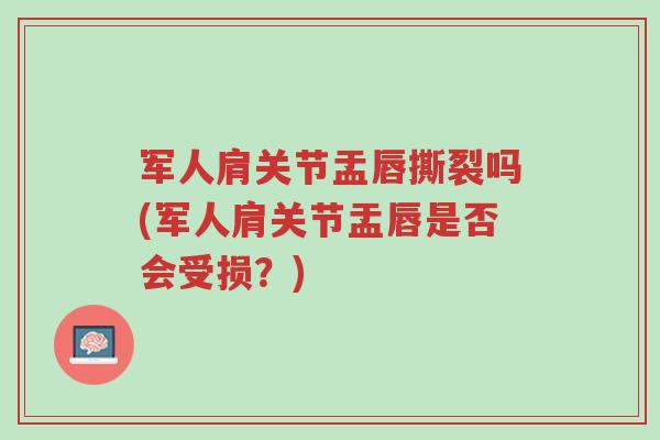 军人肩关节盂唇撕裂吗(军人肩关节盂唇是否会受损?)-第1张图片-超越 军人肩关节盂唇撕裂吗(军人肩关节盂唇是否会受损?)-第1张图片-超越