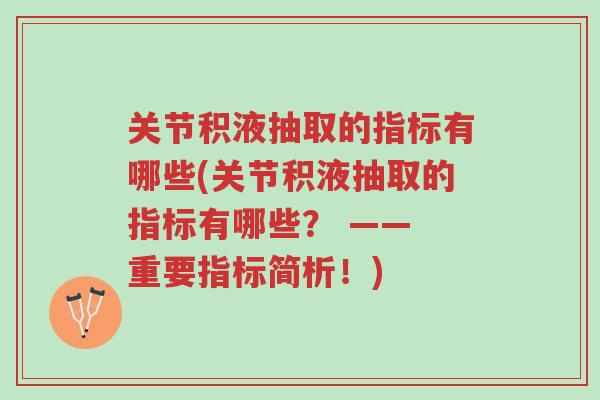 关节积液抽取的指标有哪些(关节积液抽取的指标有哪些? —— 重要指标简析!)-第1张图片-超越 关节积液抽取的指标有哪些(关节积液抽取的指标有哪些? —— 重要指标简析!)-第1张图片-超越