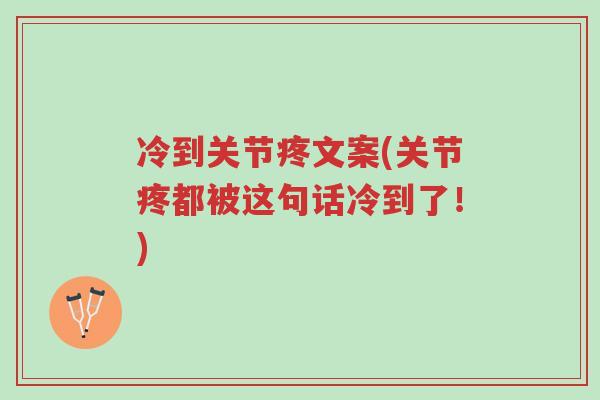 冷到关节疼文案(关节疼都被这句话冷到了!)-第1张图片-超越 冷到关节疼文案(关节疼都被这句话冷到了!)-第1张图片-超越