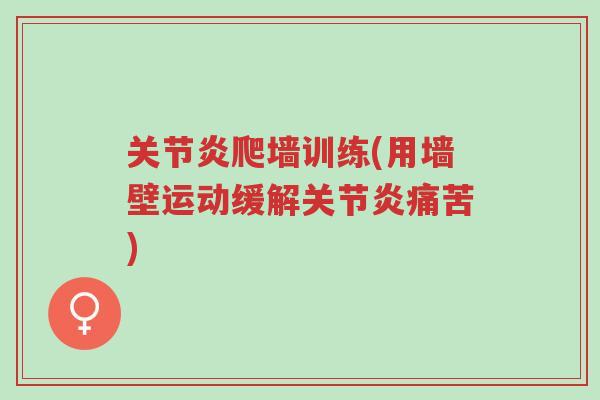 关节炎爬墙训练(用墙壁运动缓解关节炎痛苦)-第1张图片-超越 关节炎爬墙训练(用墙壁运动缓解关节炎痛苦)-第1张图片-超越